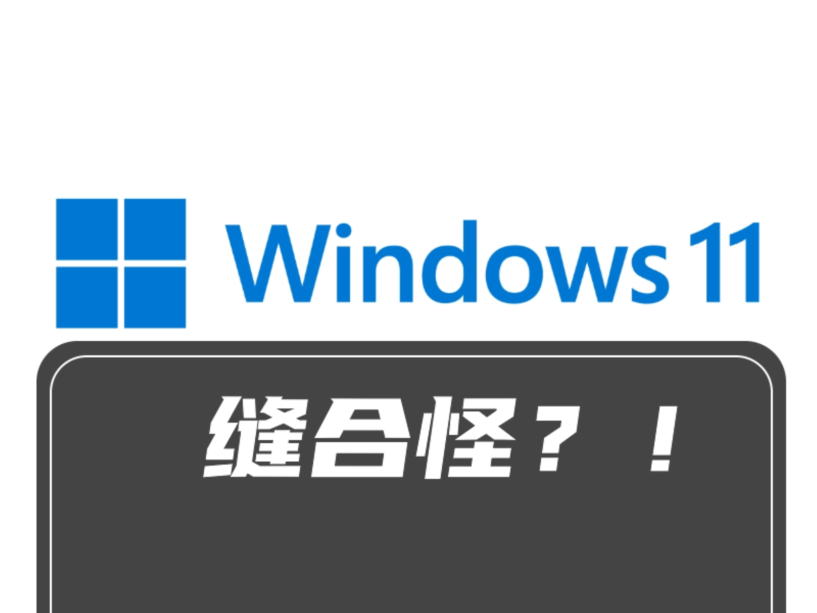 B站新视频：👴终于明白Windows 11是缝合怪了